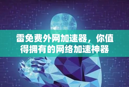 雷免费外网加速器,你值得拥有的网络加速神器 雷免费外网加速器,你值得拥有的网络加速神器