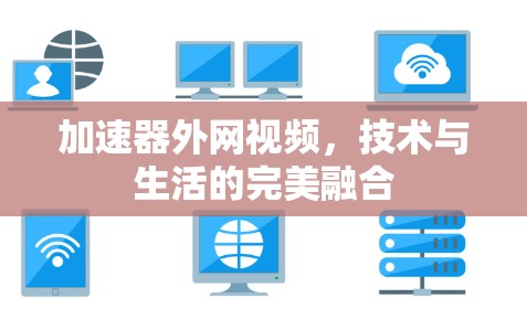 加速器外网视频，技术与生活的完美融合