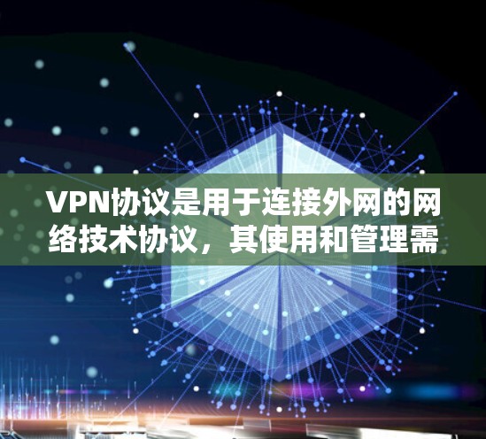VPN协议是用于连接外网的网络技术协议,其使用和管理需要遵循特定的协议条款和规定。以下是一些关于VPN协议的指南,涵盖了协议的基本信息、使用步骤、注意事项以及适用范围 VPN协议是用于连接外网的网络技术协议,其使用和管理需要遵循特定的协议条款和规定。以下是一些关于VPN协议的指南,涵盖了协议的基本信息、使用步骤、注意事项以及适用范围
