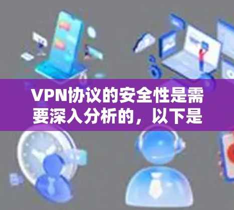 VPN协议的安全性是需要深入分析的,以下是对VPN协议安全性的分析和建议 VPN协议的安全性是需要深入分析的,以下是对VPN协议安全性的分析和建议