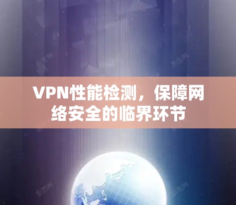 VPN性能检测，保障网络安全的临界环节