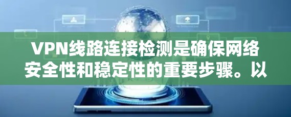 VPN线路连接检测是确保网络安全性和稳定性的重要步骤。以下是几种常用的检测方法和工具 VPN线路连接检测是确保网络安全性和稳定性的重要步骤。以下是几种常用的检测方法和工具