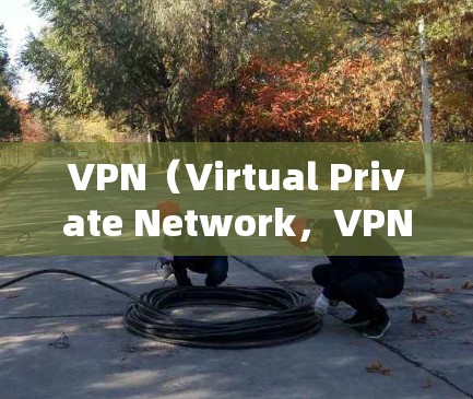 VPN（Virtual Private Network，VPN）的稳定性是衡量其可靠性和用户体验的重要指标，尤其是在用户频繁访问或需要长时间连接的情况下。以下是对VPN稳定性的评测和分析