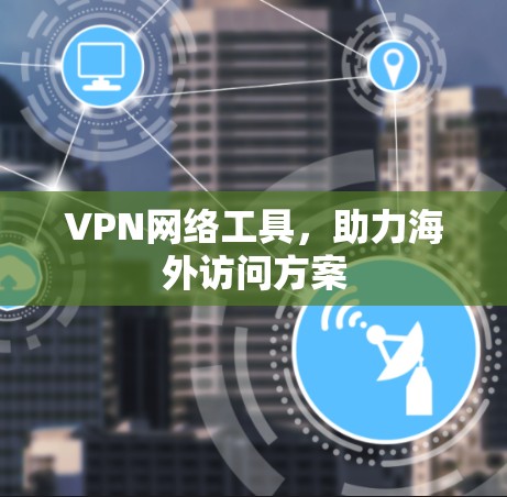 VPN网络工具，助力海外访问方案