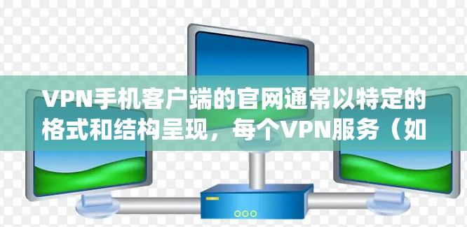 VPN手机客户端的官网通常以特定的格式和结构呈现,每个VPN服务(如TikTok、DeepSeek、Vidmate等)可能有不同的官网。以下是一些常见的VPN官网的格式和访问方法 VPN手机客户端的官网通常以特定的格式和结构呈现,每个VPN服务(如TikTok、DeepSeek、Vidmate等)可能有不同的官网。以下是一些常见的VPN官网的格式和访问方法
