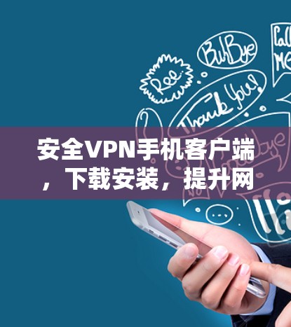 安全VPN手机客户端,下载安装,提升网络安全的必备工具 安全VPN手机客户端,下载安装,提升网络安全的必备工具