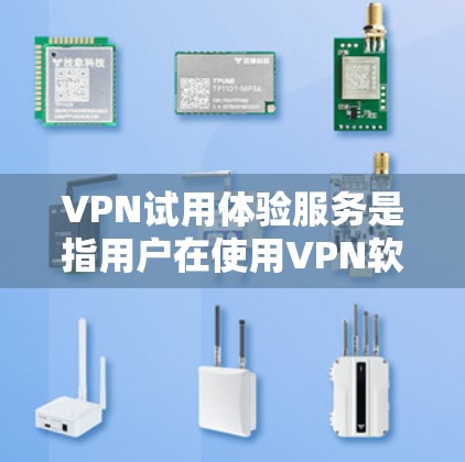 VPN试用体验服务是指用户在使用VPN软件或平台后,可以体验其功能和体验的过程。以下是一些关键方面 VPN试用体验服务是指用户在使用VPN软件或平台后,可以体验其功能和体验的过程。以下是一些关键方面