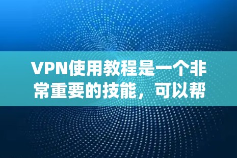 VPN使用教程是一个非常重要的技能,可以帮助你在没有网络的情况下访问 anywhere的网站、服务或内容。以下是使用VPN的详细教程 VPN使用教程是一个非常重要的技能,可以帮助你在没有网络的情况下访问 anywhere的网站、服务或内容。以下是使用VPN的详细教程