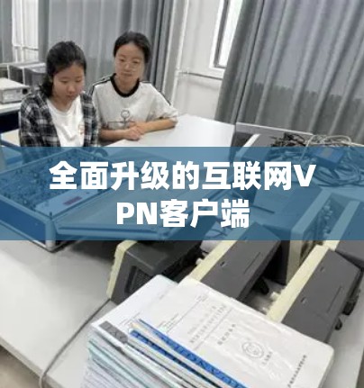 全面升级的互联网VPN客户端