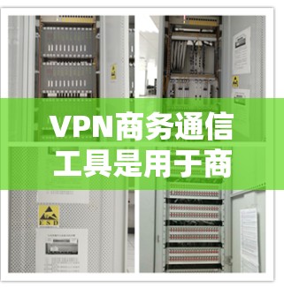 VPN商务通信工具是用于商务场合确保数据安全传输的网络虚拟机解决方案。以下是对该主题的分步解释