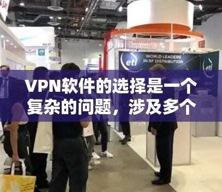 VPN软件的选择是一个复杂的问题，涉及多个方面，需要综合考虑。以下是一步步的建议