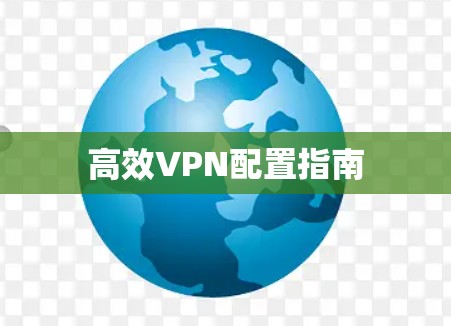 高效VPN配置指南