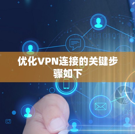优化VPN连接的关键步骤如下 优化VPN连接的关键步骤如下