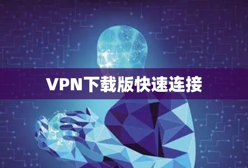 VPN下载版快速连接 VPN下载版快速连接
