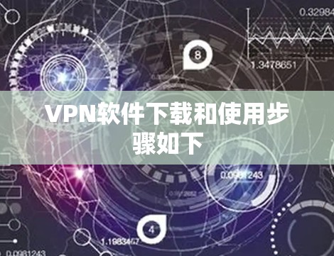 VPN软件下载和使用步骤如下