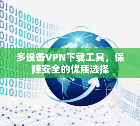 多设备VPN下载工具,保障安全的优质选择 多设备VPN下载工具,保障安全的优质选择