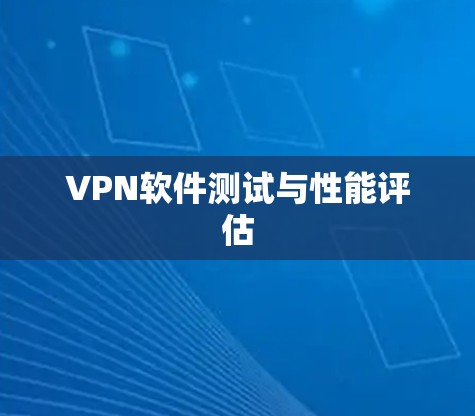 VPN软件测试与性能评估 VPN软件测试与性能评估