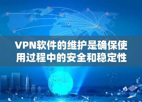 VPN软件的维护是确保使用过程中的安全和稳定性的关键步骤。以下是一个VPN软件维护指南，供您参考