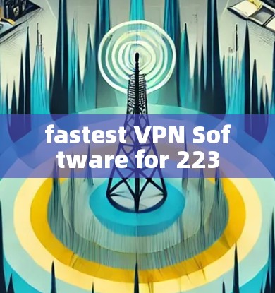 fastest VPN Software for 223 fastest VPN Software for 223