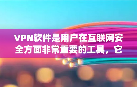VPN软件是用户在互联网安全方面非常重要的工具,它可以帮助用户 securely连接到全球范围内的互联网服务。以下是几个 commonly used VPN software 的合集推荐 VPN软件是用户在互联网安全方面非常重要的工具,它可以帮助用户 securely连接到全球范围内的互联网服务。以下是几个 commonly used VPN software 的合集推荐