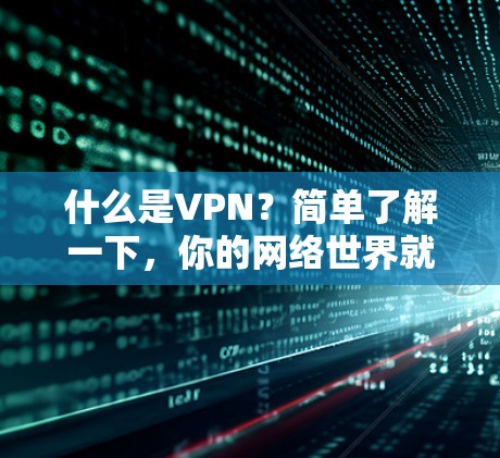 什么是VPN?简单了解一下,你的网络世界就更安全了! 什么是VPN?简单了解一下,你的网络世界就更安全了!