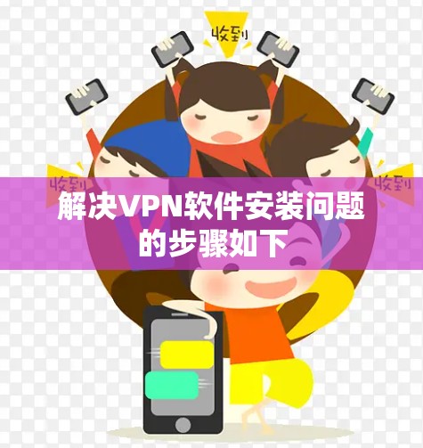解决VPN软件安装问题的步骤如下 解决VPN软件安装问题的步骤如下