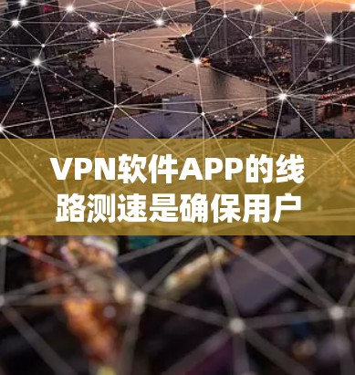 VPN软件APP的线路测速是确保用户安全地访问外部服务器的重要步骤。以下是一个系统化的指南,帮助您更好地理解和操作 VPN软件APP的线路测速是确保用户安全地访问外部服务器的重要步骤。以下是一个系统化的指南,帮助您更好地理解和操作