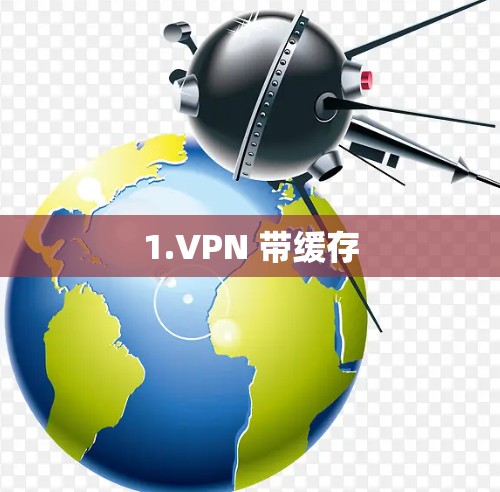 1.VPN 带缓存 1.VPN 带缓存