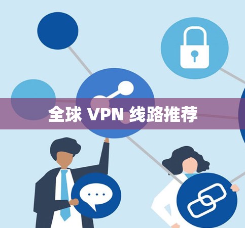 全球 VPN 线路推荐 全球 VPN 线路推荐