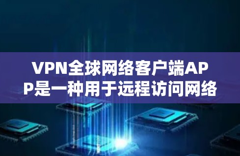 VPN全球网络客户端APP是一种用于远程访问网络服务的软件,通常用于安全、隐私或数据传输等目的。以下是几种常见的VPN客户端推荐 VPN全球网络客户端APP是一种用于远程访问网络服务的软件,通常用于安全、隐私或数据传输等目的。以下是几种常见的VPN客户端推荐