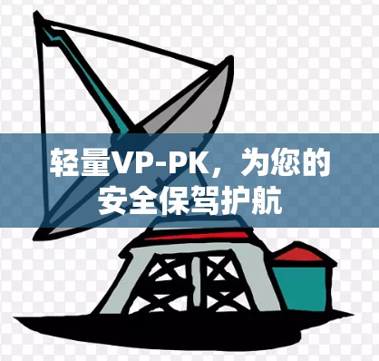 轻量VP-PK，为您的安全保驾护航