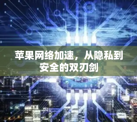 苹果网络加速,从隐私到安全的双刃剑 苹果网络加速,从隐私到安全的双刃剑