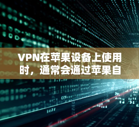 VPN在苹果设备上使用时,通常会通过苹果自带的 VPN 应用或第三方VPN软件来实现。以下是关于VPN苹果软件体验的详细说明 VPN在苹果设备上使用时,通常会通过苹果自带的 VPN 应用或第三方VPN软件来实现。以下是关于VPN苹果软件体验的详细说明