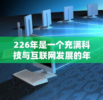 226年是一个充满科技与互联网发展的年头,软件市场将继续迎来多样化和创新化的趋势。以下是226年热门软件的分析和评分 226年是一个充满科技与互联网发展的年头,软件市场将继续迎来多样化和创新化的趋势。以下是226年热门软件的分析和评分