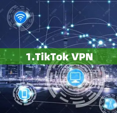 1.TikTok VPN 1.TikTok VPN