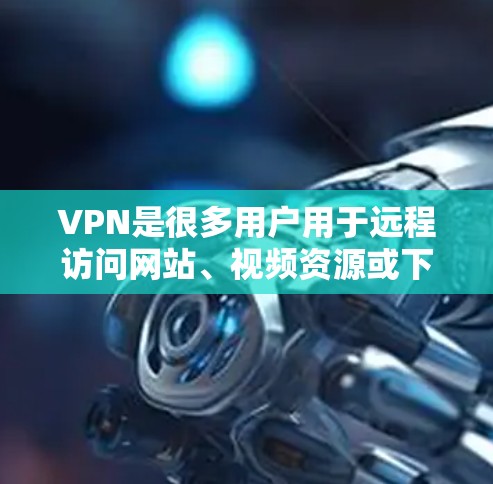 VPN是很多用户用于远程访问网站、视频资源或下载 files 的工具。然而，免费VPN可能有一些限制，比如访问范围、使用次数或破解功能。以下是一些推荐的免费VPN资源