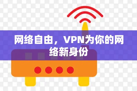 网络自由,VPN为你的网络新身份 网络自由,VPN为你的网络新身份