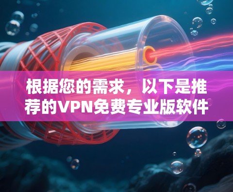 根据您的需求，以下是推荐的VPN免费专业版软件