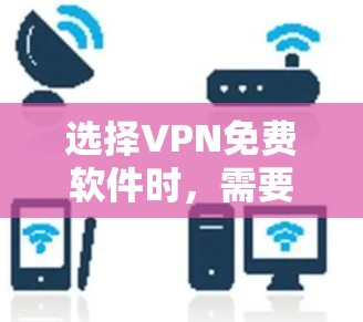 选择VPN免费软件时,需要综合考虑多个因素,以确保安全、高效和满足个人需求。以下是一个结构化的推荐和步骤指南 选择VPN免费软件时,需要综合考虑多个因素,以确保安全、高效和满足个人需求。以下是一个结构化的推荐和步骤指南