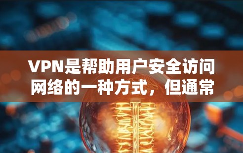 VPN是帮助用户安全访问网络的一种方式,但通常需要付费使用。然而,如果你对VPN感兴趣,并且对免费的VPN推荐感兴趣,以下是一些推荐 VPN是帮助用户安全访问网络的一种方式,但通常需要付费使用。然而,如果你对VPN感兴趣,并且对免费的VPN推荐感兴趣,以下是一些推荐