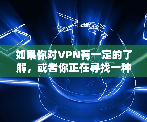 如果你对VPN有一定的了解，或者你正在寻找一种不需要付费就能进行VPN连接的方式，那么以下是一些可能的解决方案