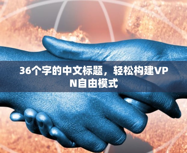 36个字的中文标题,轻松构建VPN自由模式 36个字的中文标题,轻松构建VPN自由模式