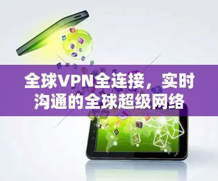 全球VPN全连接,实时沟通的全球超级网络 全球VPN全连接,实时沟通的全球超级网络