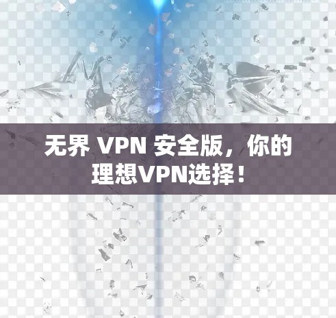 无界 VPN 安全版,你的理想VPN选择! 无界 VPN 安全版,你的理想VPN选择!