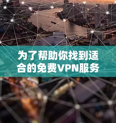 为了帮助你找到适合的免费VPN服务,以下是一些关键点和建议 为了帮助你找到适合的免费VPN服务,以下是一些关键点和建议