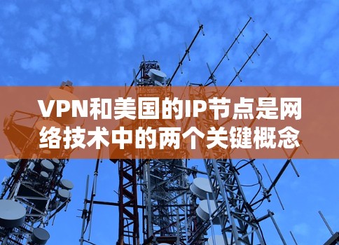 VPN和美国的IP节点是网络技术中的两个关键概念,它们在保护数据、加密传输和网络安全方面发挥着重要作用。以下是关于这两个概念的详细信息 VPN和美国的IP节点是网络技术中的两个关键概念,它们在保护数据、加密传输和网络安全方面发挥着重要作用。以下是关于这两个概念的详细信息