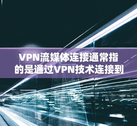 VPN流媒体连接通常指的是通过VPN技术连接到国外的流媒体平台,以便观看含有敏感内容的电影、电视剧、游戏等。以下是关于VPN流媒体连接的一些关键点 VPN流媒体连接通常指的是通过VPN技术连接到国外的流媒体平台,以便观看含有敏感内容的电影、电视剧、游戏等。以下是关于VPN流媒体连接的一些关键点