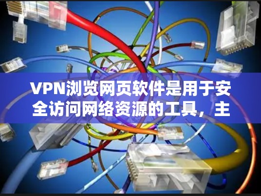 VPN浏览网页软件是用于安全访问网络资源的工具，主要应用于加密、匿名访问和数据保护。以下是关于这些软件的详细指南