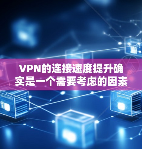 VPN的连接速度提升确实是一个需要考虑的因素，特别是在用户频繁访问网络的情况下。以下是一些方法，可以帮助你提升VPN的连接速度
