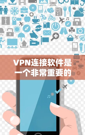 VPN连接软件是一个非常重要的工具,它可以帮助用户远程访问互联网资源。以下是对VPN连接软件的详细说明 VPN连接软件是一个非常重要的工具,它可以帮助用户远程访问互联网资源。以下是对VPN连接软件的详细说明